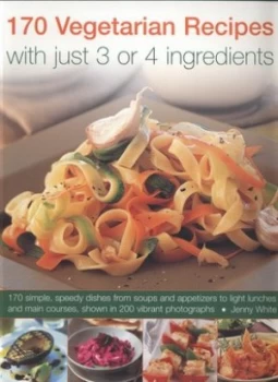 170 Vegetarian Recipes with Just 3 or 4 Ingredients by Jennifer White Paperback