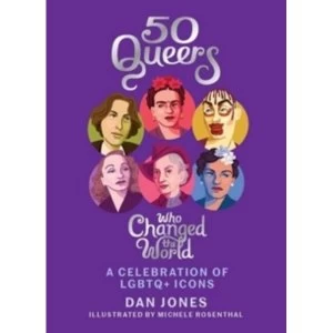 50 Queers Who Changed the World : A celebration of LGBTQ+ icons