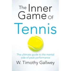 The Inner Game of Tennis : The ultimate guide to the mental side of peak performance