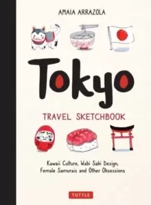 Tokyo Travel Sketchbook : Kawaii Culture, Wabi Sabi Design, Female Samurais and Other Obsessions