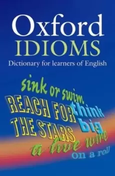 Oxford idioms dictionary for learners of English by Dilys Parkinson