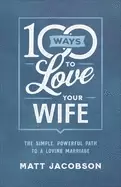 100 ways to love your wife the simple powerful path to a loving marriage ja