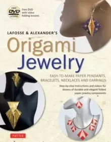 LaFosse and Alexander's Origami Jewelry : Easy-to-Make Paper Pendants, Bracelets, Necklaces and Earrings: Origami Book with Instructional DVD: Great f