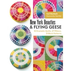 New York Beauties & Flying Geese : 10 Dramatic Quilts, 27 Pillows, 31 Block Patterns