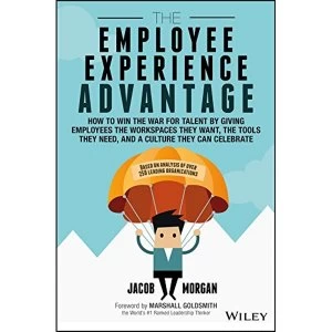 The Employee Experience Advantage: How to Win the War for Talent By Giving Employees the Workspaces They Want, the Tools They...