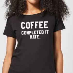 Coffee Completed it Mate Womens T-Shirt - Black - 4XL