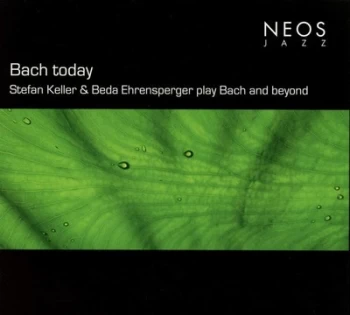 Bach Today Stefan Keller & Beda Ehrensperger Play Bach & Beyond by Johann Sebastian Bach CD Album