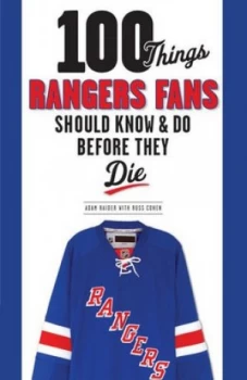 100 Things New York Rangers Fans Should Know and Do before They Die by Adam Raider Paperback