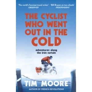 The Cyclist Who Went Out in the Cold : Adventures Along the Iron Curtain Trail