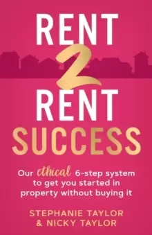 Rent 2 Rent Success : Our ethical 6-step system to get you started in property without buying it