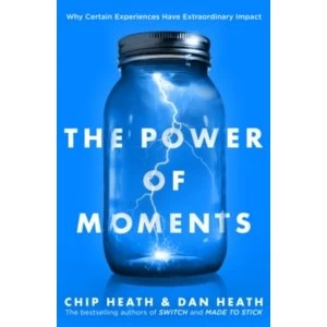 The Power of Moments : Why Certain Experiences Have Extraordinary Impact