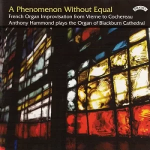 A Phenomenon Without Equal French Organ Improvisation from Vierne to Cochereau by Anthony Hammond CD Album