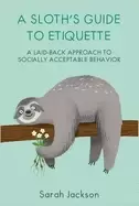 sloths guide to etiquette a laid back approach to socially acceptable behav