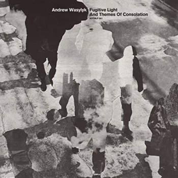 Andrew Wasylyk - Fugitive Light And Themes Of Consolation Vinyl