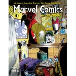 Marvel Comics In The 1960s: An Issue-By-Issue Field Guide To A Pop Culture Phenomenon