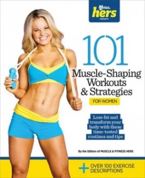 101 Muscle-Shaping Workouts and Strategies For Her by Muscle and Fitness Hers Book