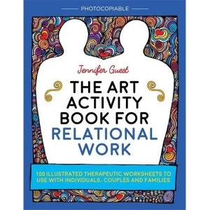 The Art Activity Book for Relational Work: 100 Illustrated Therapeutic Worksheets to Use with Individuals, Couples and...