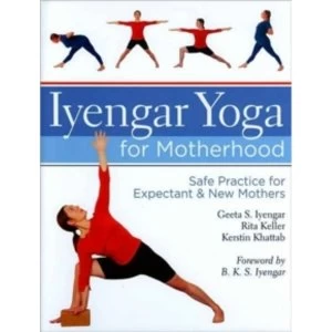 Iyengar Yoga for Motherhood: Safe Practice for Expectant & New Mothers by Kerstine Keller, Geeta S. Iyengar, Rita Keller...