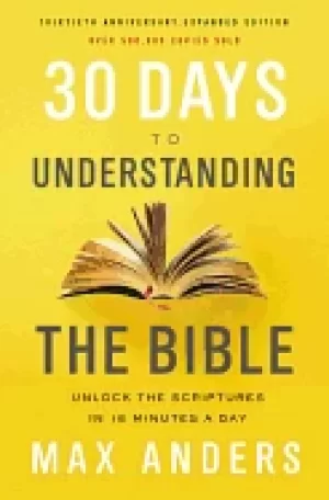 30 days to understanding the bible 30th anniversary unlock the scriptures i