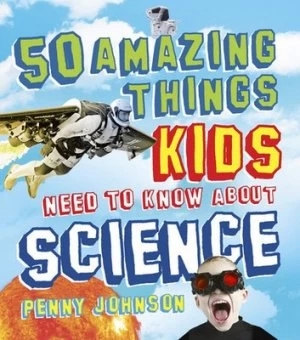 50 Amazing Things Kids Need to Know about Science by Penny Johnson Hardback