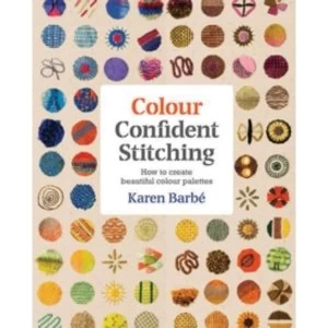 Colour Confident Stitching : How to Create Beautiful Colour Palettes