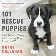 101 rescue puppies one familys story of fostering dogs love and trust