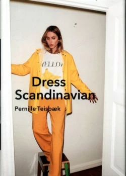 Dress Scandinavian: Style your Life and Wardrobe the Danish Way