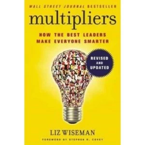 Multipliers, Revised and Updated : How the Best Leaders Make Everyone Smart