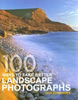 100 Ways to Take Better Landscape Photographs by Guy Edwardes Book