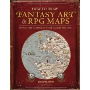 How to Draw Fantasy Art and RPG Maps : Step by Step Cartography for Gamers and Fans