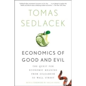 Economics of Good and Evil: The Quest for Economic Meaning from Gilgamesh to Wall Street by Vaclav Havel, Tomas Sedlacek...