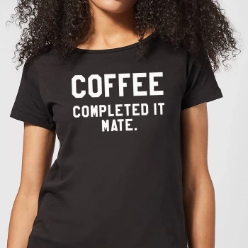 Coffee Completed it Mate Womens T-Shirt - Black - 3XL