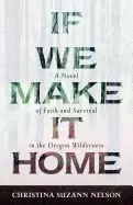 if we make it home a novel of faith and survival in the oregon wilderness