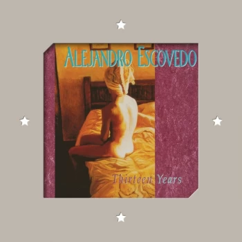 Alejandro Escovedo - Thirteen Years Vinyl