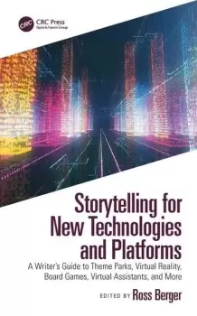 Storytelling for New Technologies and Platforms A Writers Guide to Theme Parks Virtual Reality Board Games Virtual Assistants and More