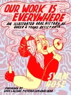 Our Work Is Everywhere : An Illustrated Oral History of Queer and Trans Resistance