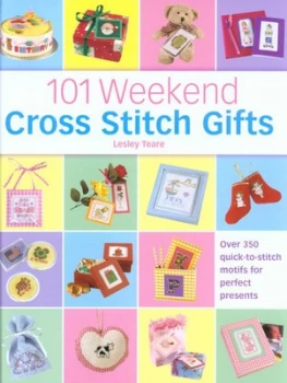 101 Weekend Cross Stitch Gifts by Lesley Teare Hardback