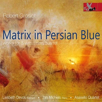 Asasello Quartet; Jan Michiels; Liesbeth Devos - Robert Groslot: Matrix in Persian Blue CD