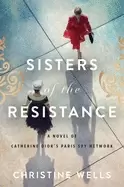 sisters of the resistance a novel of catherine diors paris spy network