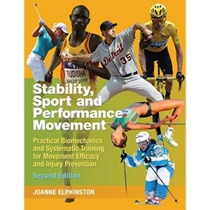 Stability, Sport and Performance Movement: Practical Biomechanics and Systematic Training for Movement Efficacy and Injury...