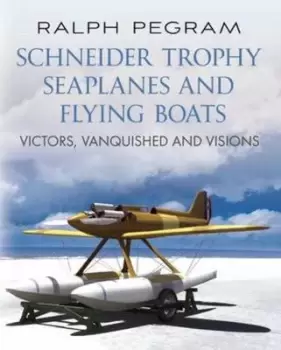 Schneider Trophy seaplanes and flying boats by Ralph Pegram