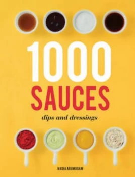 1000 Sauces Dips and Dressings by Nadia Arumugam Hardback