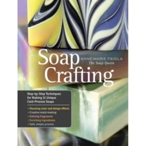 Soap Crafting : Step-By-Step Techniques for Making 31 Unique Cold-Process Soaps