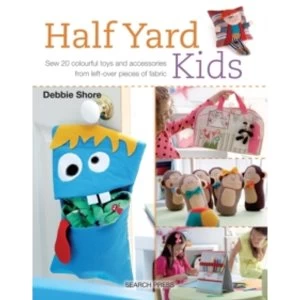 Half Yard (TM) Kids : Sew 20 Colourful Toys and Accessories from Leftover Pieces of Fabric