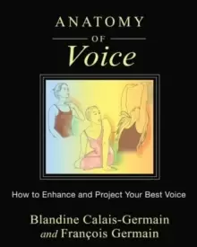 Anatomy of Voice : How to Enhance and Project Your Best Voice