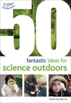 50 fantastic ideas for science outdoors by Kirstine Beeley