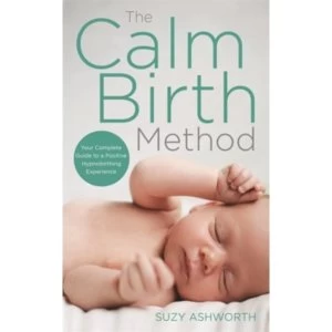 The Calm Birth Method : Your Complete Guide to a Positive Hypnobirthing Experience