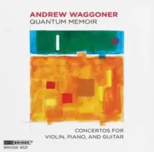 Andrew Waggoner: Quantum Memoir: Concertos for Violin, Piano and Guitar