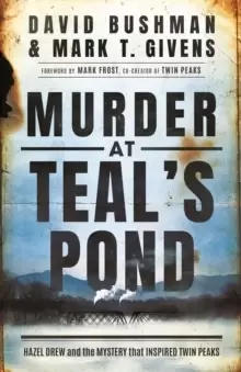 Murder at Teal's Pond : Hazel Drew and the Mystery That Inspired Twin Peaks