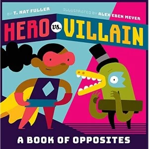 Hero vs. Villain A Book of Opposites Board book 2018